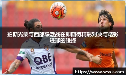 珀斯光荣与西部联激战在即期待精彩对决与精彩进球的碰撞